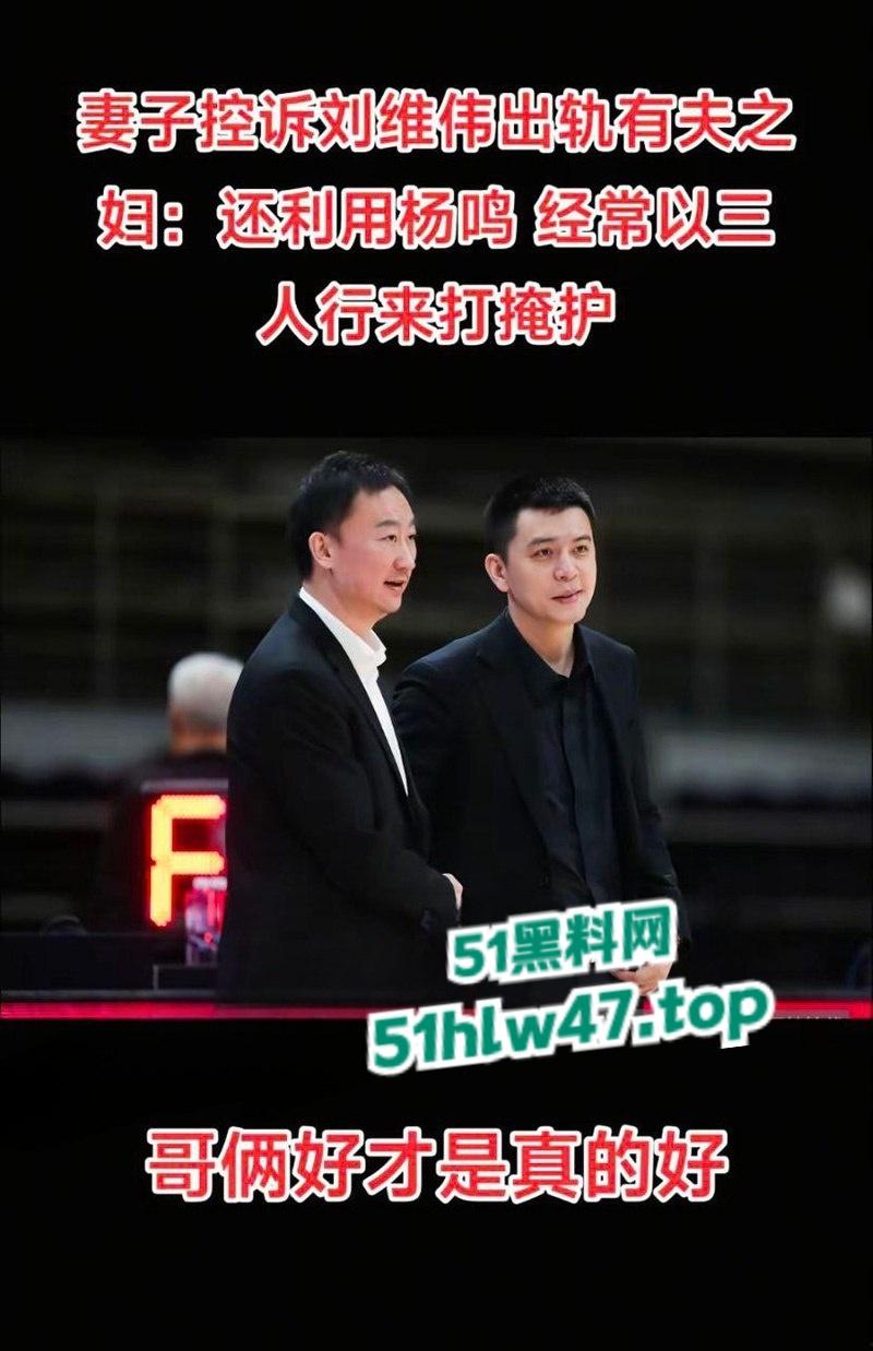 季后赛前突发大瓜,青岛队主帅被曝出轨,妻子控诉青岛主帅刘维伟出轨 还利用杨鸣达成三人行掩人耳目!